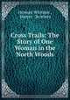 Cross Trails: The Story of One Woman in the North Woods, Herman Whitaker , Harper & Brothers 