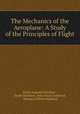 The Mechanics of the Aeroplane: A Study of the Principles of Flight, Emile Auguste Duchene 
