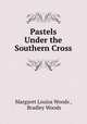 Pastels Under the Southern Cross, Margaret Louisa Woods , Bradley Woods 