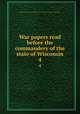 War papers read before the commandery of the state of Wisconsin. 4, Military Order of the Loyal Legion of the United States. Wisconsin Commandery 