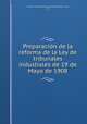 Preparacio?n de la reforma de la Ley de tribunales industiales de 19 de Mayo de 1908, Instituto de Reformas Sociales (Spain),Spain. Laws, etc 