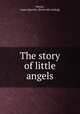 The story of little angels, Portor, Laura Spencer. [from old catalog] 