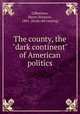 The county, the "dark continent" of American politics, Gilbertson, Henry Stimson, 1881- [from old catalog] 