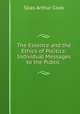 The Essence and the Ethics of Politics: Individual Messages to the Public ., Silas Arthur Cook 