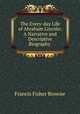 The Every-day Life of Abraham Lincoln: A Narrative and Descriptive Biography ., Francis Fisher Browne 