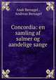 Concordia: en samling af salmer og aandelige sange, Andr Bersagel , Andreas Bersagel 