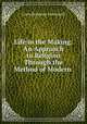 Life in the Making: An Approach to Religion Through the Method of Modern ., Loren Benjamin Macdonald 