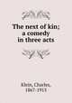 The next of kin; a comedy in three acts, Klein, Charles, 1867-1915 