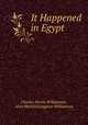 It Happened in Egypt, Charles Norris Williamson, Alice Muriel Livingston Williamson 