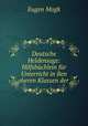 Deutsche Heldensage: Hilfsbuchlein fur Unterricht in Ben oberen Klassen der ., Eugen Mogk 