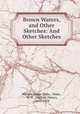 Brown Waters, and Other Sketches: And Other Sketches, William Hume Blake , Blake, W. H . (William Hume), 1861 -1924 