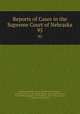 Reports of Cases in the Supreme Court of Nebraska. 95, Nebraska Supreme Court, James Mills Woolworth, Lorenzo Crounse, Guy Ashton Brown, Walter Albert Leese, David Allen Campbell, Lee Herdmen , Henry Clay Lindsay , Henry Paxon Stoddart 