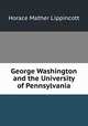 George Washington and the University of Pennsylvania, Horace Mather Lippincott 