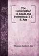 The Construction of Roads and Pavements: Y T. R. Agg, Thomas Radford Agg 