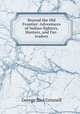 Beyond the Old Frontier: Adventures of Indian-fighters, Hunters, and Fur-traders, Grinnell George Bird 