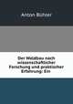 Der Waldbau nach wissenschaftlicher Forschung und praktischer Erfahrung: Ein ., Anton Buhler 
