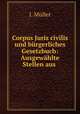 Corpus Juris civilis und burgerliches Gesetzbuch: Ausgewahlte Stellen aus ., J. Muller 