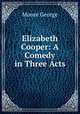 Elizabeth Cooper: A Comedy in Three Acts, Moore George 