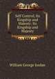 Self Control, Its Kingship and Majesty: Its Kingship and Majesty, William George Jordan 