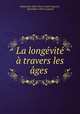La longevite a travers les ages ., Maximilien Albert Henri Andre Legrand 