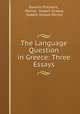 The Language Question in Greece: Three Essays, Ioannis Psicharis , Pernot, Hubert Octave, Hubert Octave Pernot 