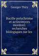 Bacille polychrome et actinomyces mordore: recherches biologiques sur les ., Georges Thiry 