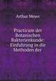 Practicum der Botanischen Bakterienkunde: Einfuhrung in die Methoden der ., Arthur Meyer 