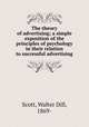 The theory of advertising; a simple exposition of the principles of psychology in their relation to successful advertising, Scott, Walter Dill, 1869- 