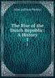 The Rise of the Dutch Republic: A History. 1, John Lothrop Motley 
