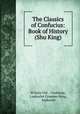The Classics of Confucius: Book of History (Shu King), W Gorn Old , Confucius, Launcelot Cranmer-Byng, Sepharial 