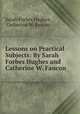 Lessons on Practical Subjects: By Sarah Forbes Hughes and Catherine W. Faucon, Sarah Forbes Hughes , Catherine W. Faucon 