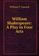 William Shakespeare: A Play in Four Acts, William T. Saward 