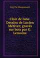 Clair de lune. Dessins de Lucien Metivet; graves sur bois par G. Lemoine, Ги де Мопассан 