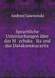Sprachliche Untersuchungen uber das M cchaka ika und das Dasakumaracarita ., Andrzej Gawronski 