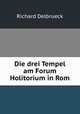 Die drei Tempel am Forum Holitorium in Rom, Richard Delbrueck 