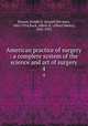 American practice of surgery : a complete system of the science and art of surgery. 4, Bryant, Joseph D. (Joseph Decatur), 1845-1914,Buck, Albert H. (Albert Henry), 1842-1922 