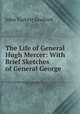The Life of General Hugh Mercer: With Brief Sketches of General George ., John Tackett Goolrick 