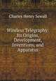 Wireless Telegraphy: Its Origins, Development, Inventions, and Apparatus, Charles Henry Sewall 
