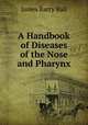 A Handbook of Diseases of the Nose and Pharynx, James Barry Ball 