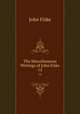 The Miscellaneous Writings of John Fiske. 12, John Fiske 