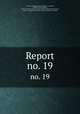Report. no. 19, Indiana Logansport State Hospital , Longcliff, Joseph Goodwin Rogers, Board of Commissioners for the Additional Hospitals for Insane, Indiana , Logansport Northern Indiana Hospital for Insane 