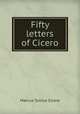 Fifty letters of Cicero, Marcus Tullius Cicero 