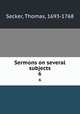 Sermons on several subjects. 6, Secker, Thomas, 1693-1768 