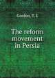 The reform movement in Persia, Gordon, T. E 
