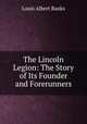 The Lincoln Legion: The Story of Its Founder and Forerunners, Louis Albert Banks 