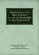 Beethoven, the Man and the Artist: As Revealed in His Own Words, Ludwig van Beethoven , Friedrich Kerst , Henry Edward Krehbiel 
