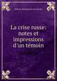 La crise russe: notes et impressions d