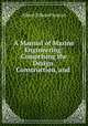 A Manual of Marine Engineering: Comprising the Design, Construction, and ., Albert Edward Seaton 