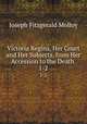 Victoria Regina, Her Court and Her Subjects, from Her Accession to the Death .. 1-2, Molloy, J. Fitzgerald 