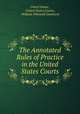 The Annotated Rules of Practice in the United States Courts, United States , United States Courts , William Whitwell Dewhurst 